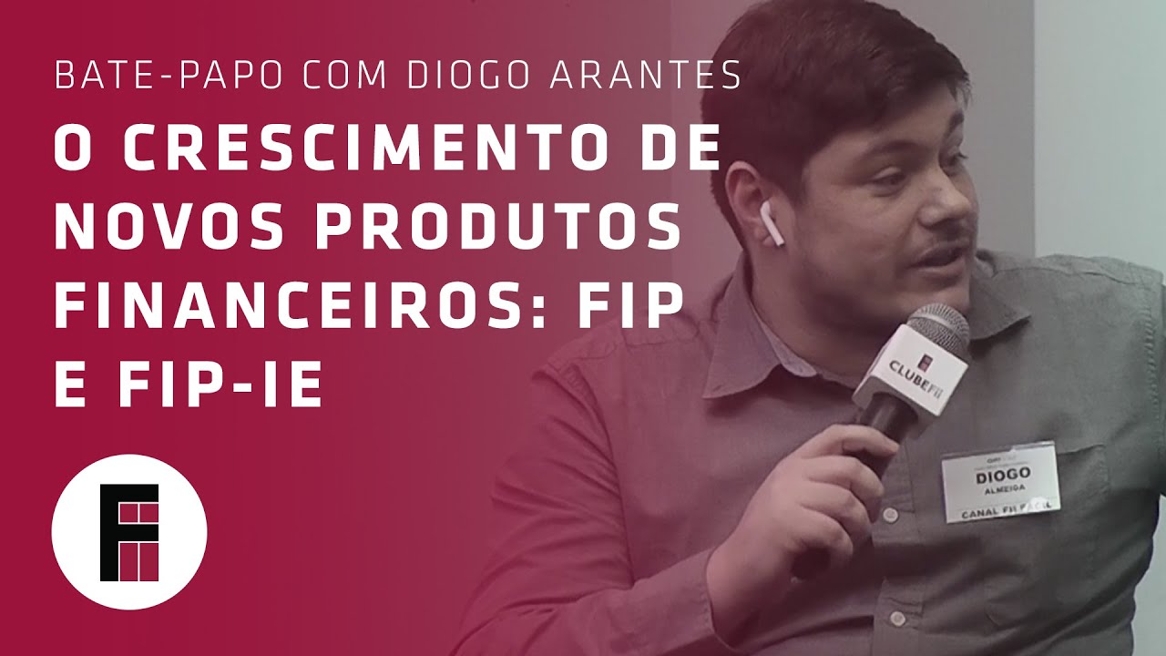 O crescimento de novos produtos financeiros: FIP e FIP-IE - Diogo Arantes (FII Fácil)