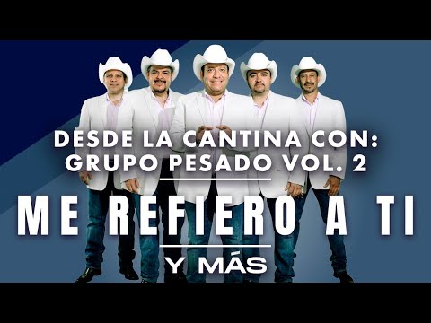 Desde La Cantina Con: Grupo Pesado Vol. 2