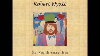 Robert Wyatt - Old, New, Borrowed, Brew CD1