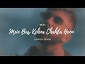 Bella Mein Bas Kehna Chahta Hoon Slowed Reverb