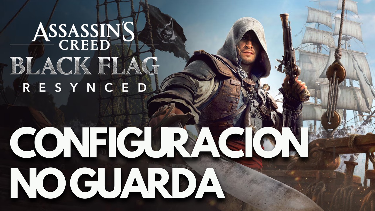 Assassin’s Creed Black Flag Resynced | SOLUCIÓN: La Configuración Gráfica No Se Guarda en PC
