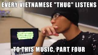 Every Vietnamese &quot;Thug&quot; Listens To This Music (Part 4)