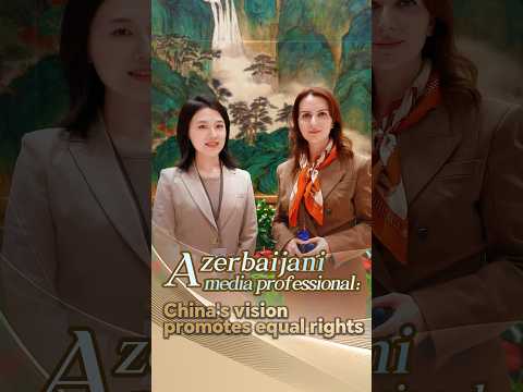 Azerbaijani media executive: China's vision promotes equal rights