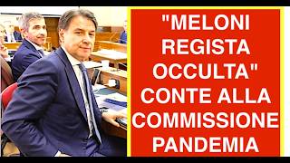 "MELONI È LA REGISTA OCCULTA" CONTE DAVANTI LA COMMISSIONE PANDEMIA