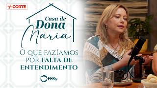 O que fazíamos por falta de entendimento | Casa de Dona Maria