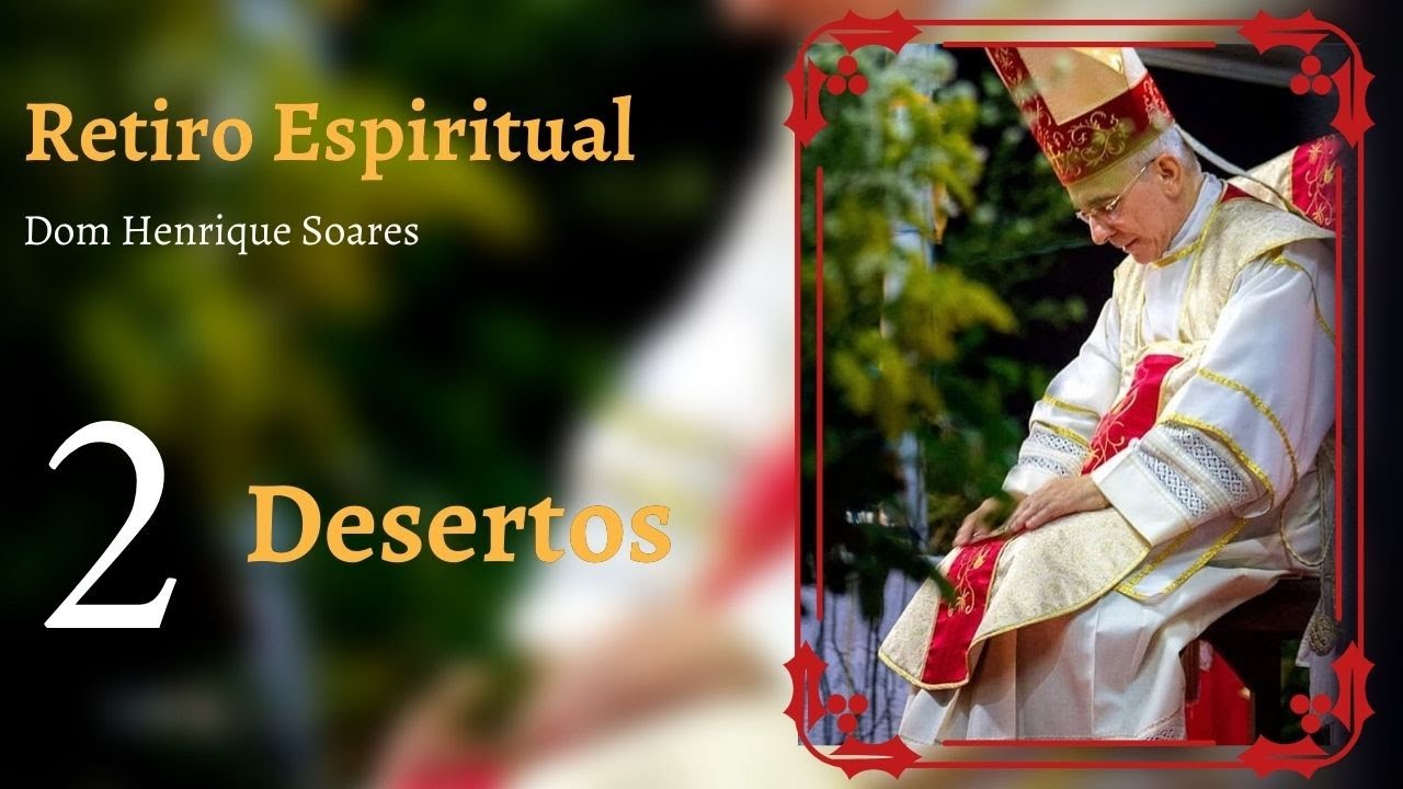 Dom Henrique Soares — Retiro Espiritual • (Desertos)