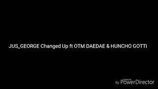 JusGeorge Changed Up ft Otm DaeDae & Huncho Gotti (Audio Visual)
