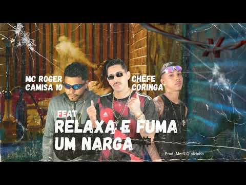 MC ROGER CAMISA 10, CHEFE CORINGA - RELAXA E FUMA UM NARGA