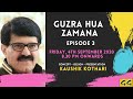 Guzra Hua Zamana - Episode 3 - Conceived, Designed & Presented by Kaushik Kothari