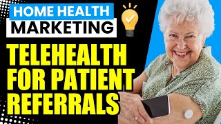 Telehealth Program To Get Patient Referrals | Home Health Marketing
