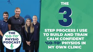 The 3 Step Process I Use To Build And Train Calm Confident ‘Go-To’ Physios In My Own Clinic