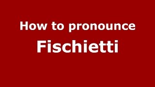 How to pronounce Fischietti