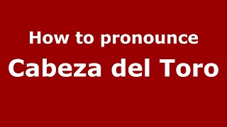 How to pronounce Cabeza Del Toro