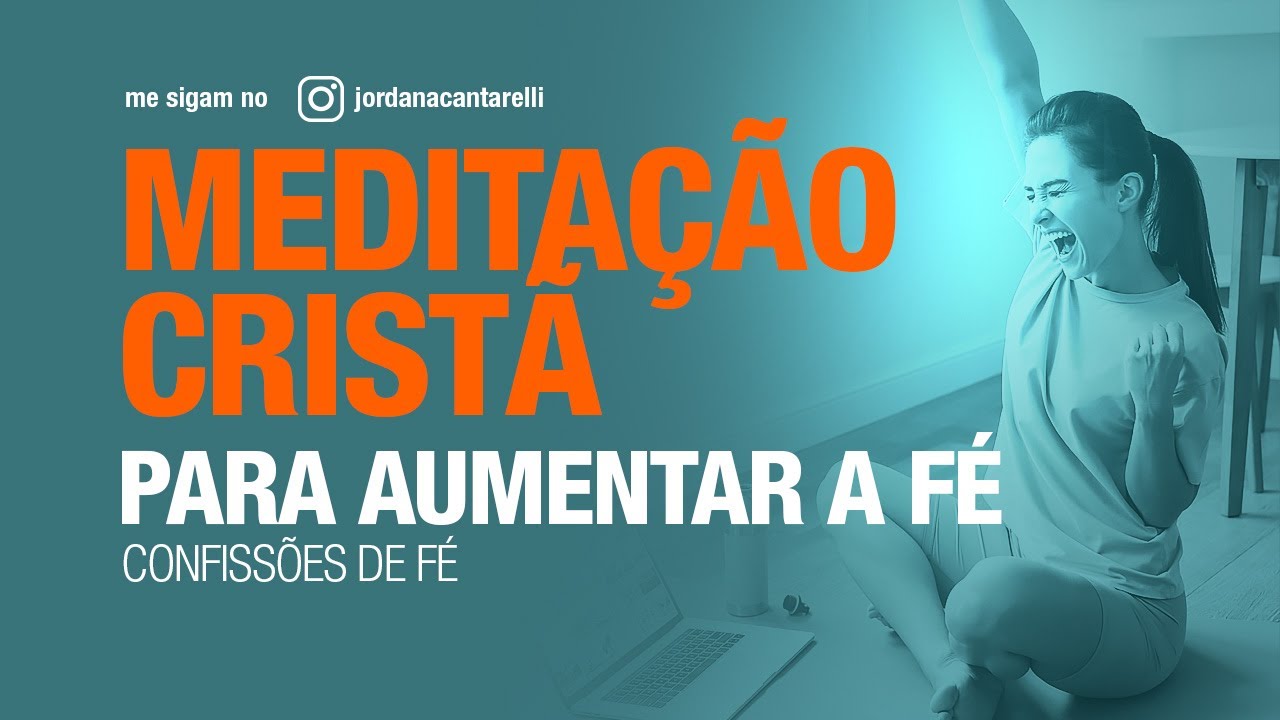 MEDITAÇÃO CRISTÃ PARA AUMENTAR A FÉ  confissões de Fé - Jordana Cantarelli