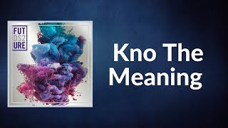 Future - Kno The Meaning  (Lyrics)