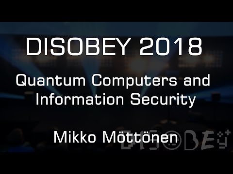 Disobey 2018 - Quantum Computers and Information Security - Mikko Möttönen