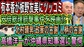 【日本保守党】有本香が板野友美にツッコミ／安倍総理銃撃事件を映画化？／高橋洋一が沖縄県知事選に驚愕／北村晴男:政策の古謝人柄の古謝