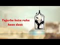 Tajurba Bata Raha Hun Dost