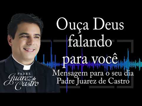 MENSAGEM - Ouça Deus falando para você - Padre Juarez de Castro