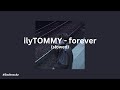 ilyTOMMY - Forever (slowed)