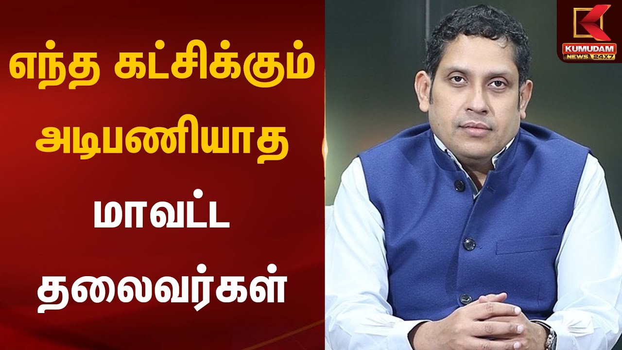 எந்த கட்சிக்கும் அடிபணியாத மாவட்ட தலைவர்கள் | Praveen Chakravarty  | Kumudam News
