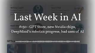 Last Week in AI #150 - GPT Store, new Nvidia chips, DeepMind’s robotics progress, bad uses of AI