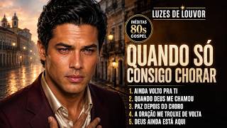 Quando Só Consigo Chorar | Inéditas 80s Gospel Para Quem Está Sem Forças