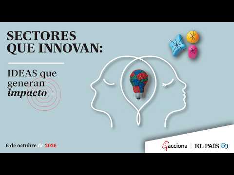 DIRECTO | Sectores que innovan: ideas que generan impacto | ACCIONA Y EL PAÍS