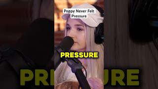 Poppy Never Felt Pressure in her life