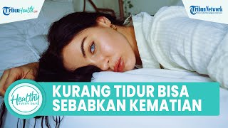 Dampak Buruk Kurang Tidur Bisa Rusak Tubuh hingga Akibatkan Kematian, Ini Kebutuhan Tidur yang Tepat