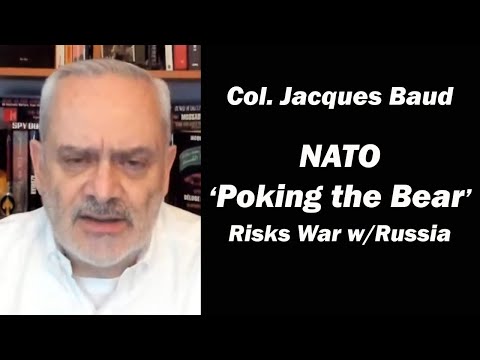 NATO ‘Poking the Bear’ Risks War w/Russia - Col. Jacques Baud