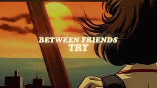between friends - try (lyrics)
