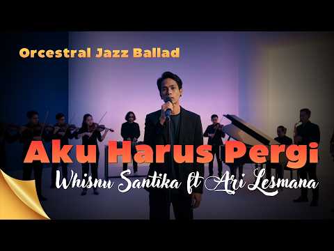 AKU HARUS PERGI - ARI LESMANA ft. WHISNU SANTIKA | Elegant Orchestral Jazz Ballad
