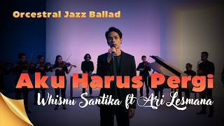 Download lagu AKU HARUS PERGI - ARI LESMANA ft. WHISNU SANTIKA | Elegant Orchestral Jazz Ballad mp3