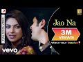 Jao Na Full Video What S Your Rashee Priyanka Chopra Harman Tarannum Mallik