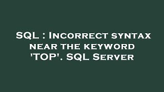 Download the video "SQL : Incorrect syntax near the keyword 'TOP'. SQL Server"