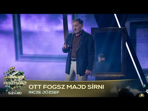 Ott fogsz majd sírni (INCZE JÓZSEF) | Csináljuk a fesztivált! | VÁLOGATÓ