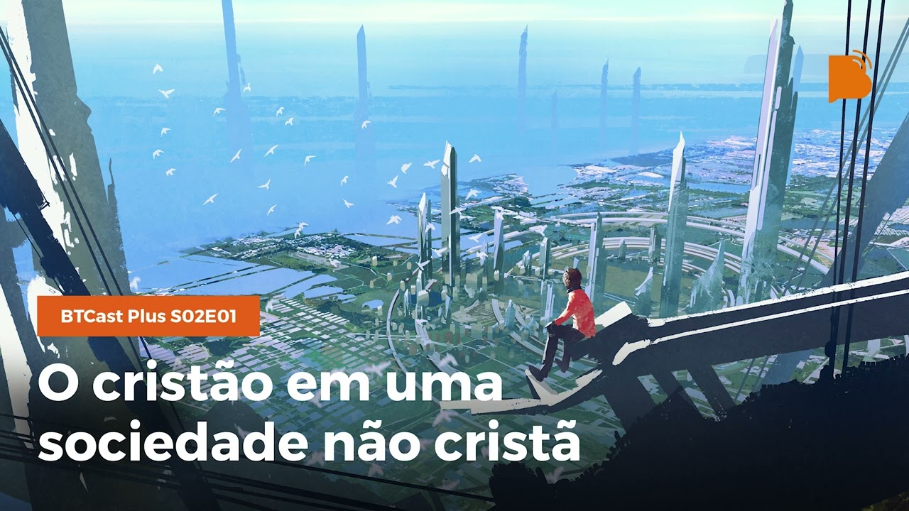 O cristão em uma sociedade não cristã - BTCastPlus S02E01