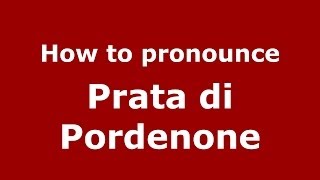 How to pronounce Prata Di Pordenone