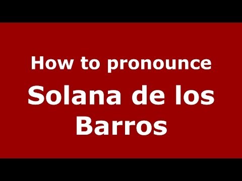 How to pronounce Solana de los Barros (Spanish/Spain) - PronounceNames.com