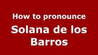 How to pronounce Solana De Los Barros