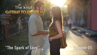 The Knot: Gateway to Anatolia - Episode 5: The Spark of Love | Go Türk
