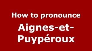 How to pronounce Aignes-Et-Puypéroux