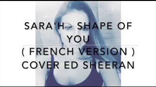 SHAPE OF YOU ( FRENCH VERSION ) ED SHEERAN ( SARA&#39;H COVER )