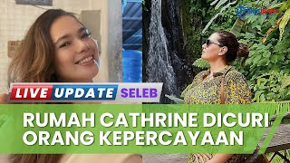 Uang Dollar hingga Kamera Raib Dicuri Orang Kepercayaan di Rumah, Cathrine Wilson Tetap Proses Hukum