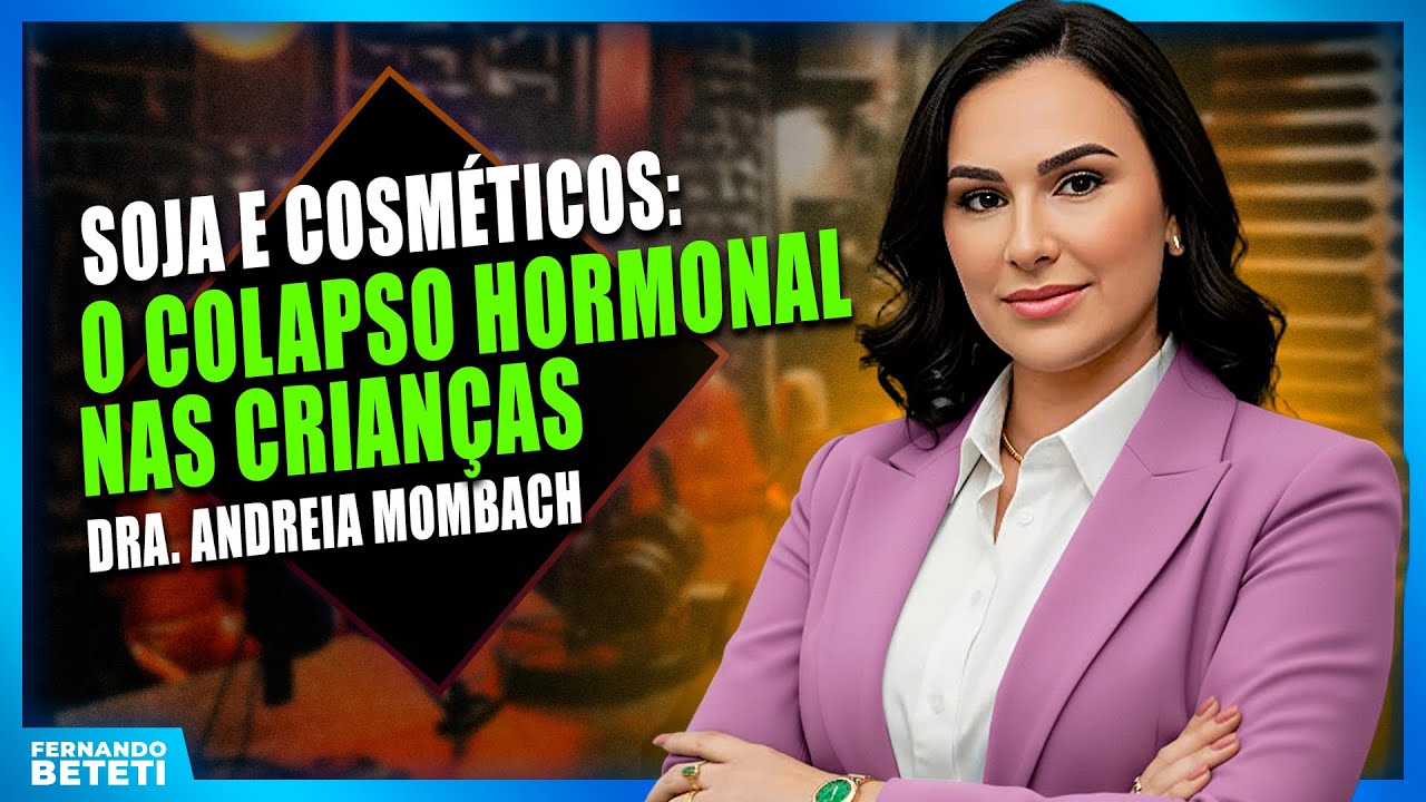 O colapso hormonal das crianças: o que a soja e os cosméticos estão causando? DRA. ANDREIA MOMBACH