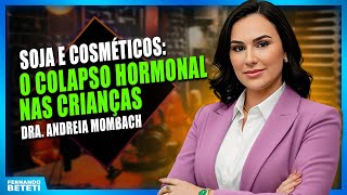 O colapso hormonal das crianças: o que a soja e os cosméticos estão causando? DRA. ANDREIA MOMBACH