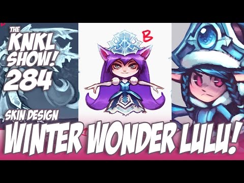KNKL SHOW 284: Designing official Winter Wonder Lulu for Riot Games (League of Legends)!