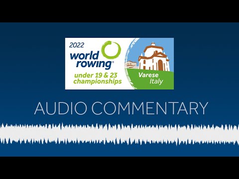 World Rowing Audio Commentary - 2022 World Rowing U19 & U23 Championships - Day 5 (morning session)