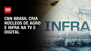 CNN Brasil lança núcleos de cobertura de agronegócio e infraestrutura | CNN PRIM